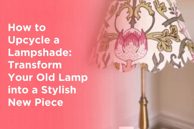 How to Upcycle a Lampshade: Transform Your Old Lamp into a Stylish New Piece