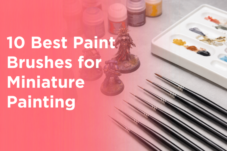 10 Best Paint Brushes for Miniature Painting