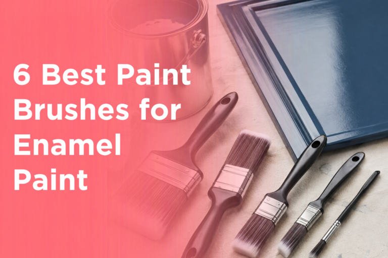 6 Best Paint Brushes for Enamel Paint