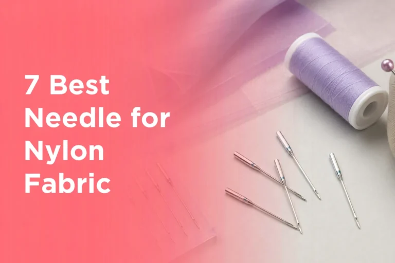 7 Best Needle for Nylon Fabric