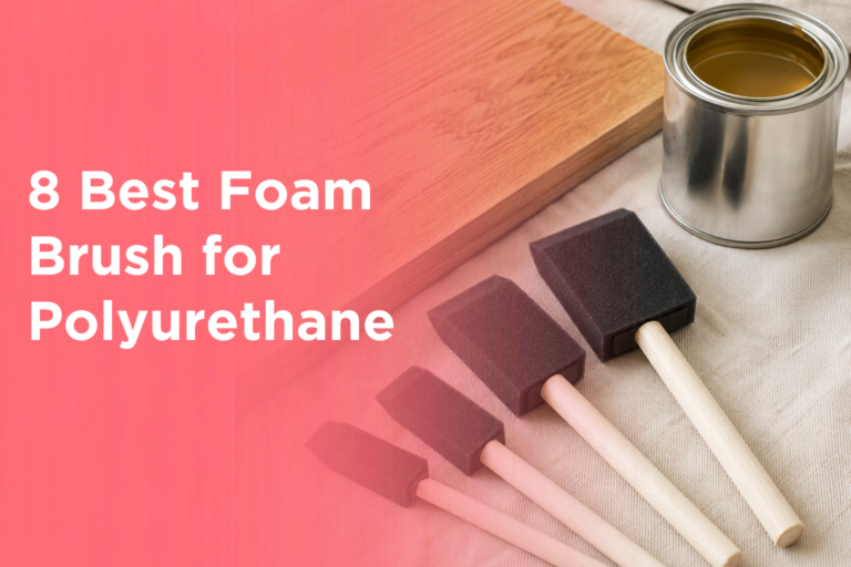 8 Best Foam Brush for Polyurethane