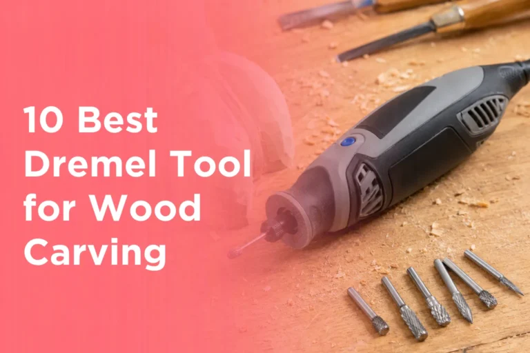 10 Best Dremel Tool for Wood Carving