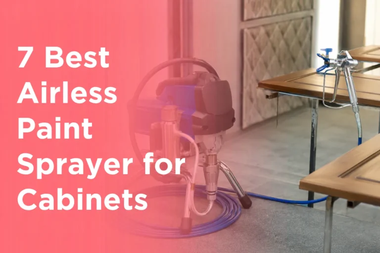 7 Best Airless Paint Sprayer for Cabinets