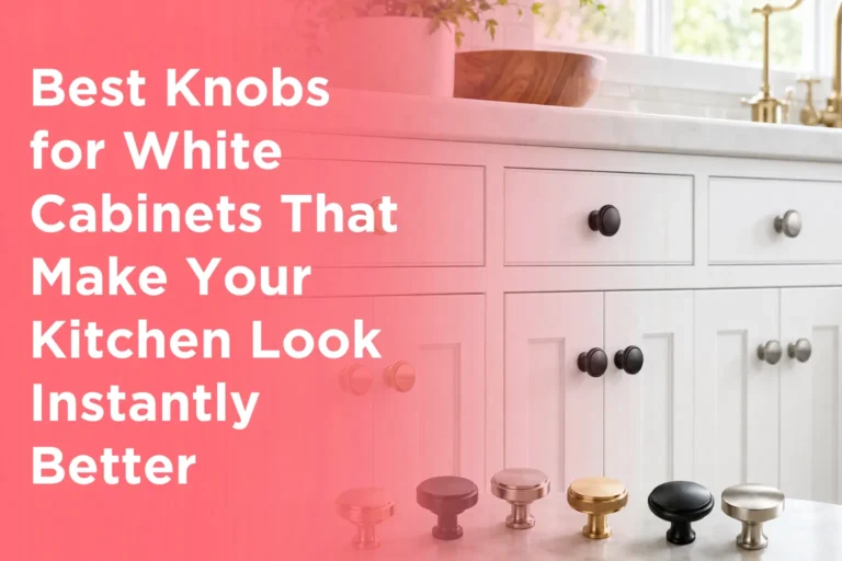 Best Knobs for White Cabinets That Make Your Kitchen Look Instantly Better