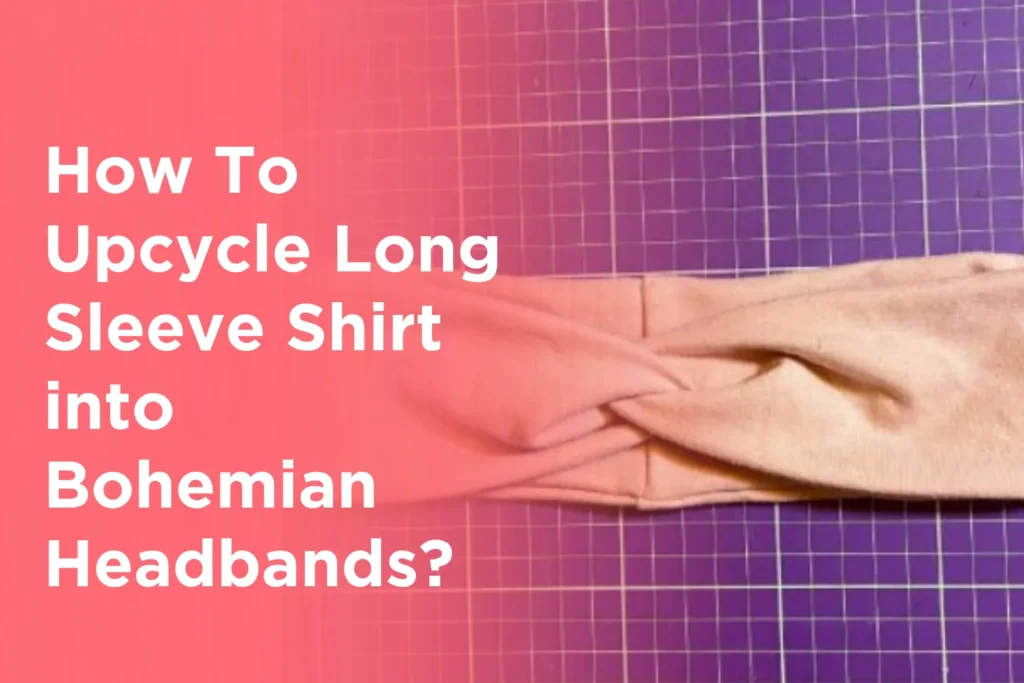 How To Upcycle Long Sleeve Shirt into Bohemian Headbands