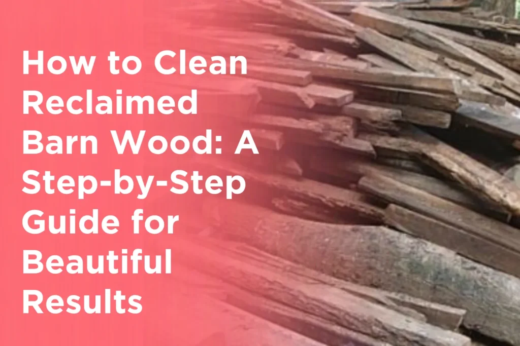 How to Clean Reclaimed Barn Wood